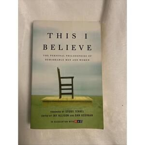This I Believe : The Personal Philosophies of Remarkable Men and Women by Jay...